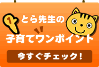 とら先生の子育てワンポイント